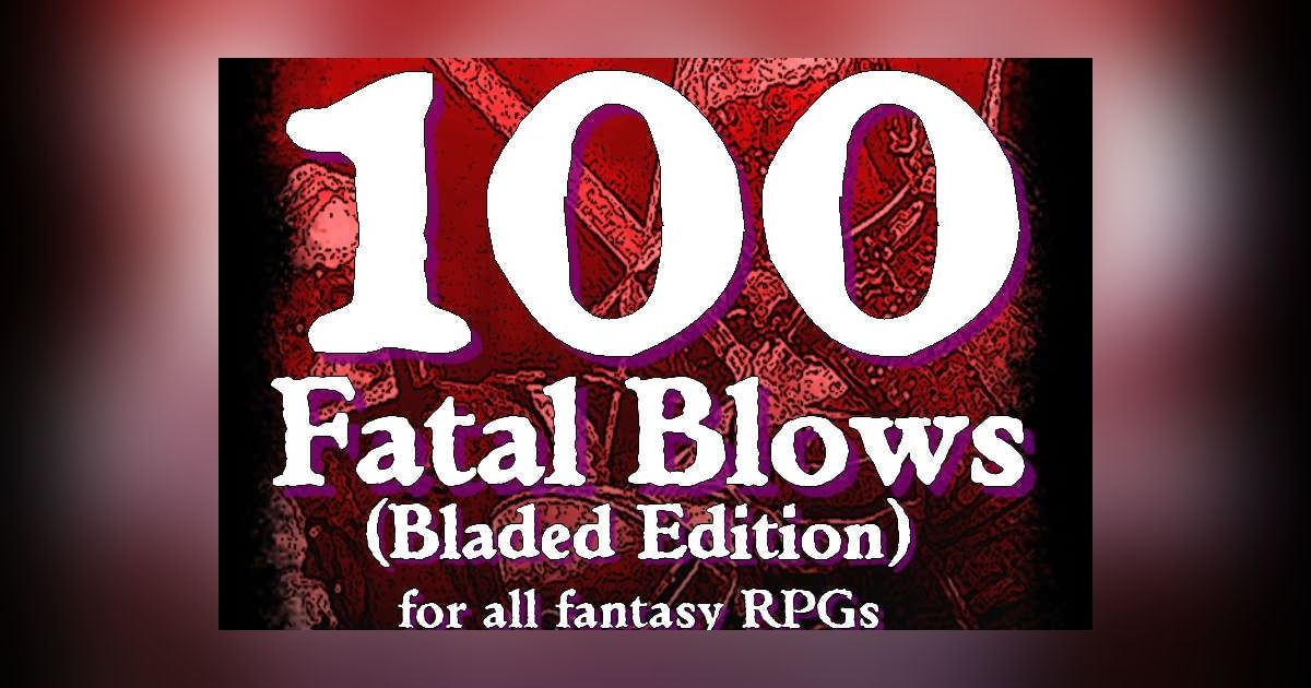 100 Fatal Blows (Bladed Edition) for all Fantasy RPGs | RPG Item | RPGGeek