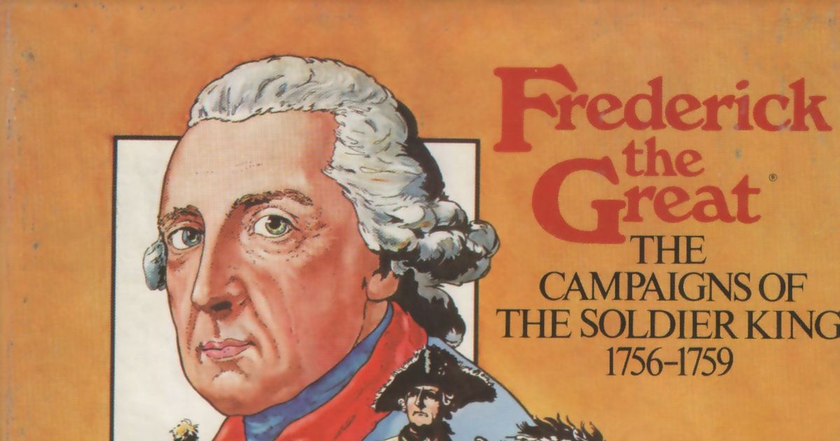 Frederick the Great: The Campaigns of The Soldier King 1756-1759 