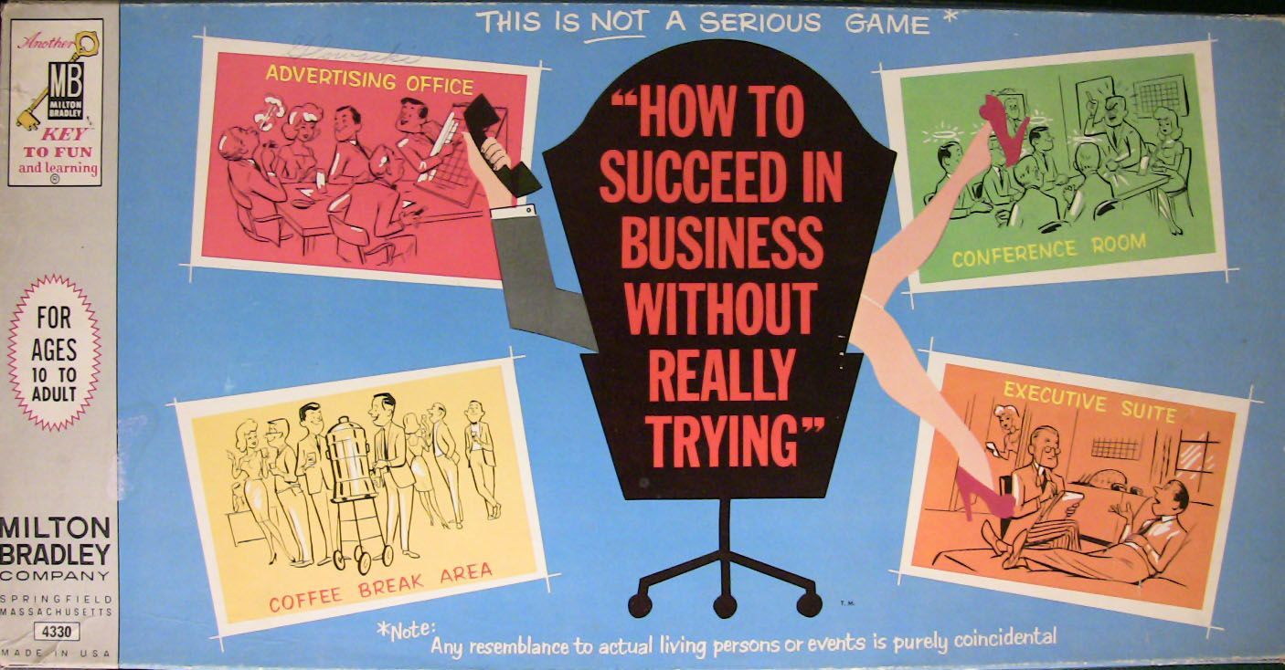 How to Succeed in Business Without Really Trying