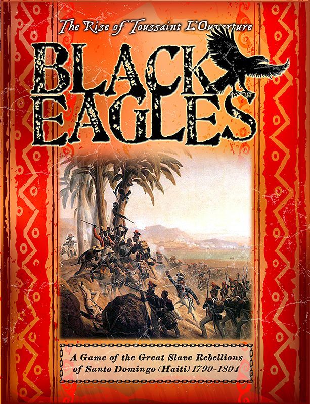 Black Eagles: A Game of the Great Slave Rebellions of Santo Domingo (Haiti) 1790-1804