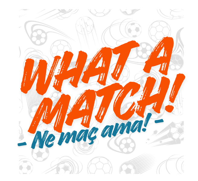 What A Match! / Ne Maç Ama!