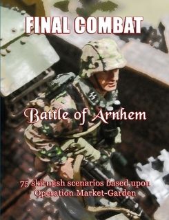 Final Combat: Battle of Arnhem – 75 skirmish scenarios based upon Operation Market-Garden