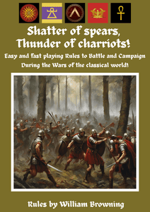 Shatter of Spears Thunder of Chariots! Easy and fast playing Rules to Battle and Campaign During the Wars of the classical world