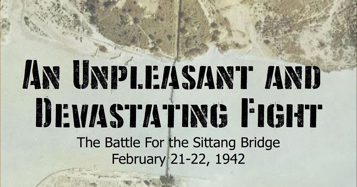 An Unpleasant and Devastating Fight The Battle For the Sittang Bridge