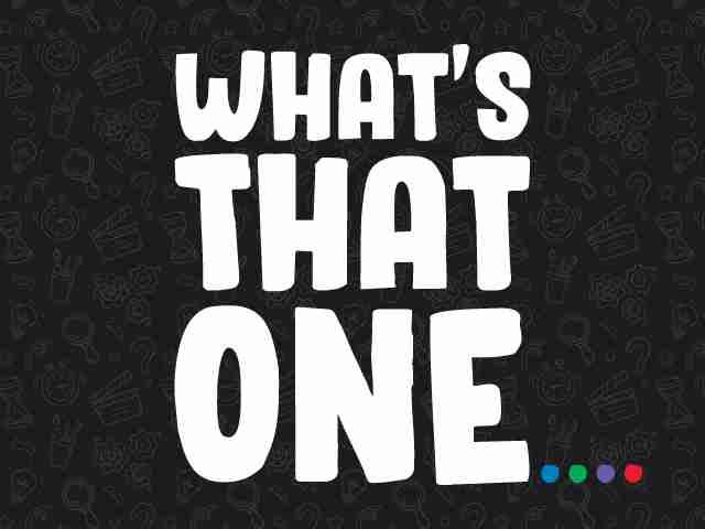 What's That One...