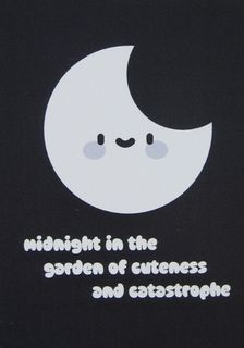 Midnight in the Garden of Cuteness and Catastrophe