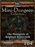 RPG Item: Mini-Dungeon Collection 104: The Menagerie of Brighton Bonsworth (Pathfinder)