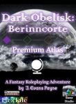 RPG Item: Dark Obelisk 1: Berinncorte: Premium Atlas
