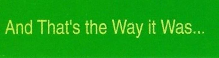 And That's The Way It Was...