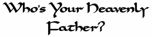 Who's Your Heavenly Father?
