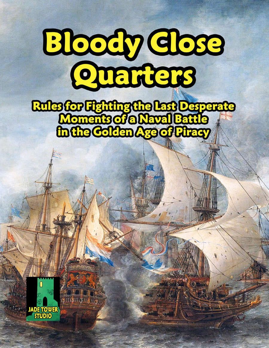 Bloody Close Quarters: Rules for Fighting the Last Desperate Moments of a Naval Battle in the Golden Age of Piracy