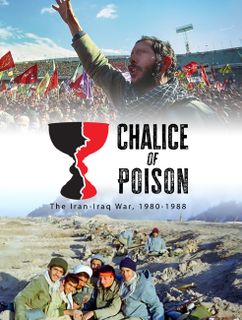 Chalice of Poison: The Iran-Iraq War, 1980-1988