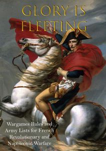 Glory is Fleeting: Wargames Rules and Army Lists for the French Revolutionary and Napoleonic Wars