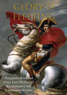 Glory is Fleeting: Wargames Rules and Army Lists for the French Revolutionary and Napoleonic Wars