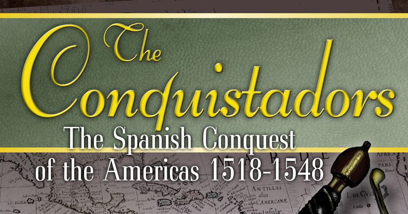 The Conquistadors: The Spanish Conquest of the Americas 1518-1548 
