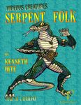 RPG Item: Ken Writes About Stuff 2-04: Hideous Creatures: Serpent Folk