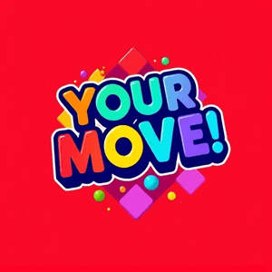 YOUR MOVE!