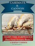 Casemate & Cannon: Damn The Torpedoes! – Fleet Naval Scenario Book I