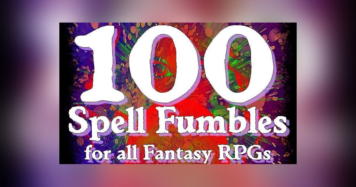 100 Spell Fumbles for all Fantasy RPGs | RPG Item | RPGGeek