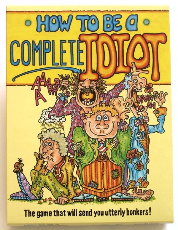 How to Be a Complete Idiot