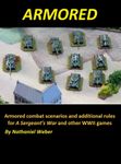 Armored: Armored combat scenarios and additional rules for A Sergeants War – and other WWII games