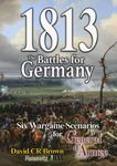 1813: The Battles for Germany – Six Wargame Scenarios for General d'Armee