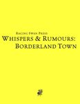 RPG Item: Whispers & Rumours: Borderland Town (System Neutral Edition)