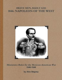 Brave Men, Badly Led: 1846 – Napoleon of the West: Miniature Rules for the Mexican-American War 1846-1848