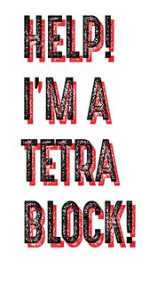 Help! I'm a Tetra Block!