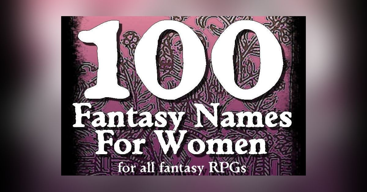 100 Fantasy Names for Women for all Fantasy RPGs | RPG Item | RPGGeek