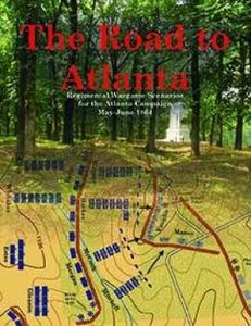 The Road to Atlanta: Regimental Wargame Scenarios for the Atlanta Campaign May-June 1864