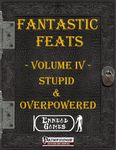 RPG Item: Fantastic Feats Volume 04: Stupid & Overpowered