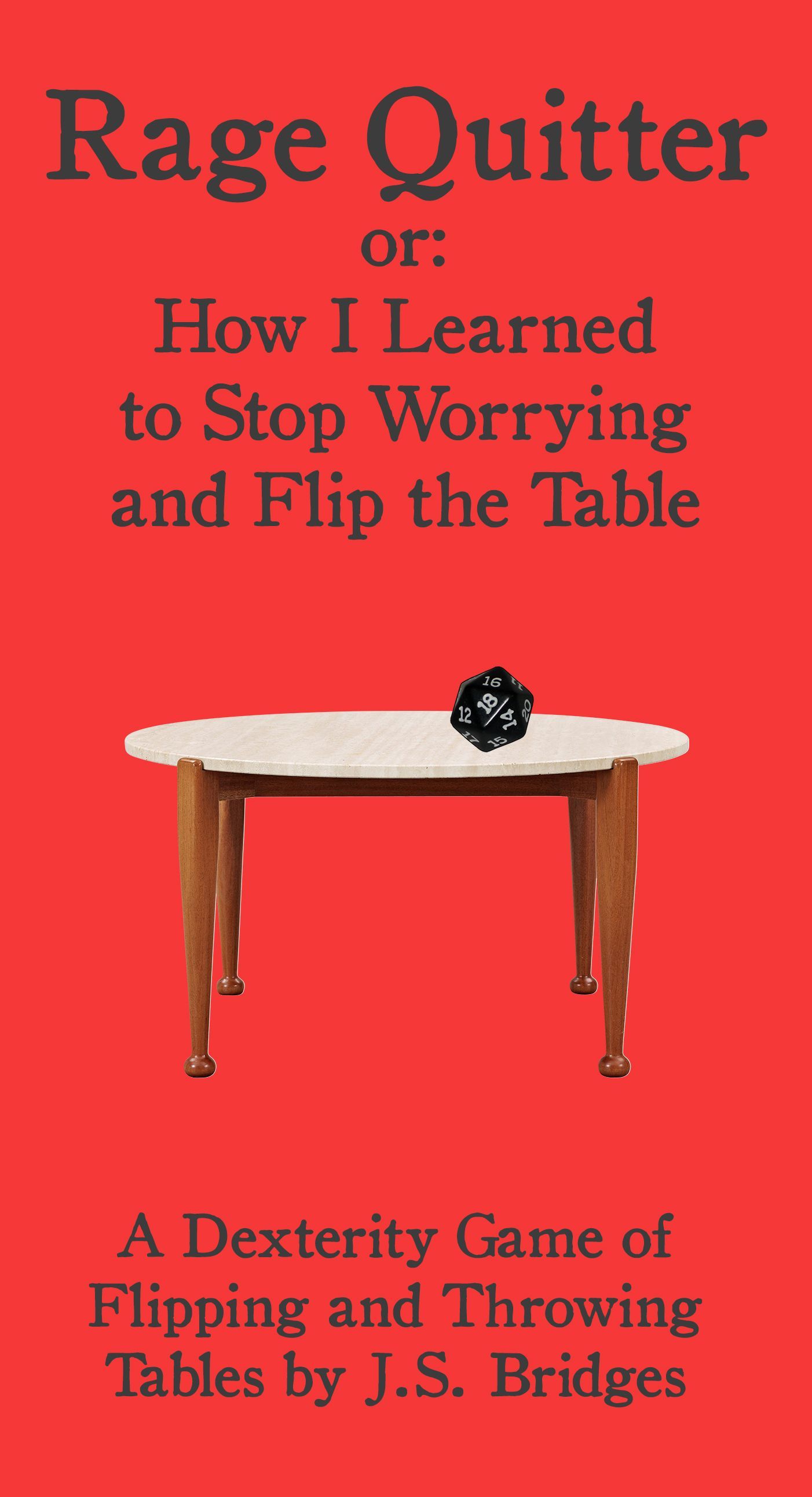 Rage Quitter or: How I Learned to Stop Worrying and Flip the Table