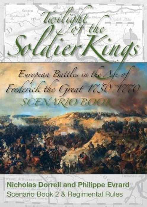 Twilight of the Soldier Kings: Scenario Book 2 and Regimental Rules – European Battles in the Age of Frederic the Great 1730-1770
