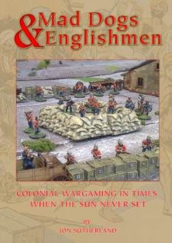 Mad Dogs & Englishmen: Colonial Wargaming in Times When the Sun Never Set cover