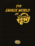 RPG Item: The Savage World of My Little Pony (3rd Edition)