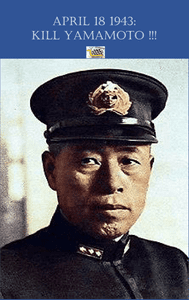 April 18 1943: Kill Yamamoto !!!