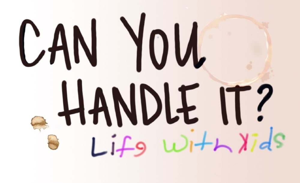 Can You Handle It? Life With Kids