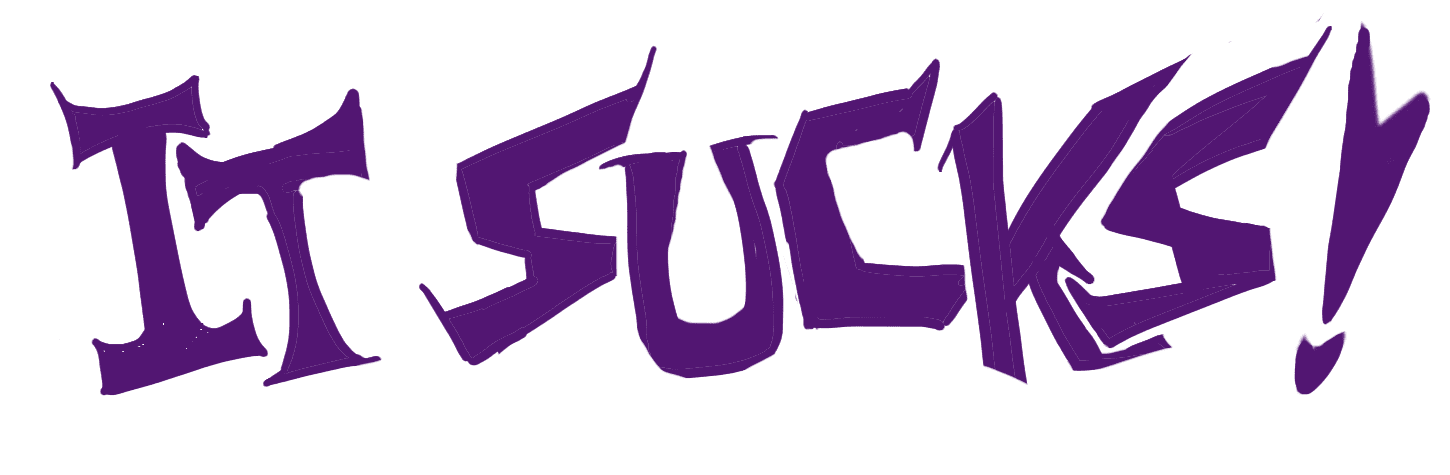 It sucks!