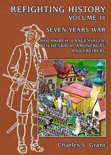 Refighting History: Volume 11 – Seven Years War: Hochkirk, Langensalza, Reichenbach, Amoneburg, and Freiberg