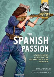 The Spanish Passion: A Wargamer's Guide to The Spanish Civil War 1936-1939