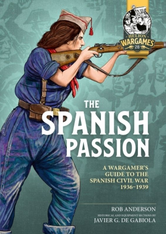 The Spanish Passion: A Wargamer's Guide to The Spanish Civil War 1936-1939