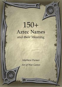 150+ Aztec Names and their Meaning | RPG Item | BoardGameGeek