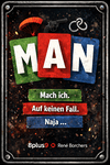 MAN- Mach ich! Auf keinen Fall! Naja ...!