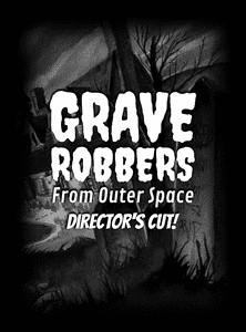 Grave Robbers From Outer Space: Director's Cut!