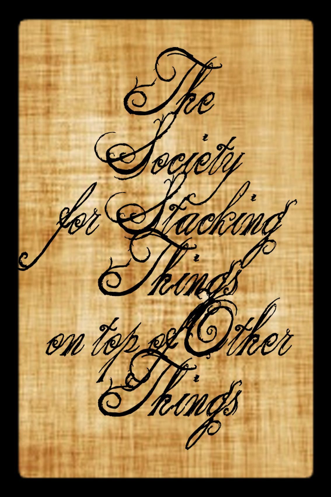 The Society for Stacking Things on Top of Other Things