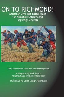 On to Richmond! American Civil War Battle Rules for Miniature Soldiers and Aspiring Generals