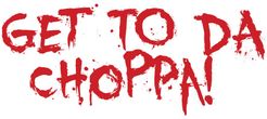 Get to da Choppa!