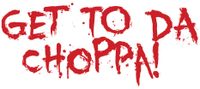 Get to da Choppa!