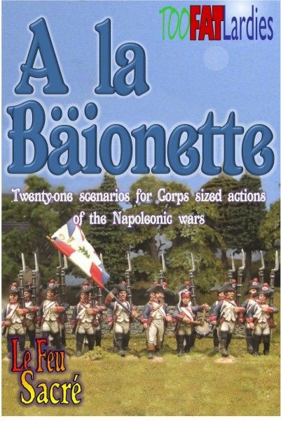 Le Feu Sacré: A la Bäionette – Twenty-one scenarios for Corps sized action of the Napoleonic wars cover